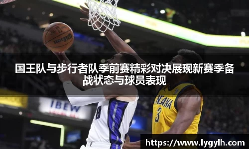 国王队与步行者队季前赛精彩对决展现新赛季备战状态与球员表现