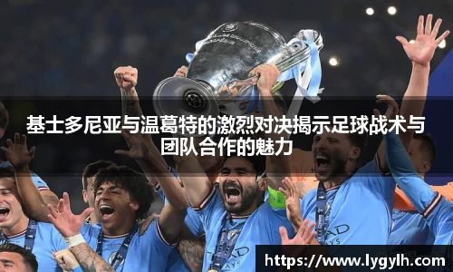 基士多尼亚与温葛特的激烈对决揭示足球战术与团队合作的魅力